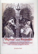 Papists and Prejudice Popular Anti Catholicism and Anglo Irish Conflict in the North East of England 1845 70 Ludger Körntgen
