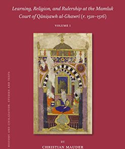 In the Sultan's Salon: Learning, Religion and Rulership at the Mamluk Court of Qāniṣawh al-Ghawrī (r. 1501–1516) Christian Mauder