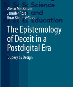 The Epistemology Of Deceit In A Postdigital Era Dupery By Design 1st Edition Alison Mackenzie Jennifer Rose Ibrar Bhatt
