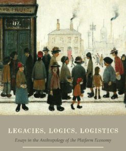 Legacies Logics Logistics Essays in the Anthropology of the Platform Economy 1st Edition Jane I Guyer
