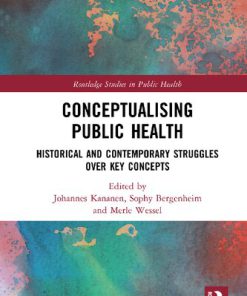 Conceptualising Public Health Historical and Contemporary Struggles over Key Concepts 1st Edition Johannes Kananen Editor Sophy Bergenheim Editor Merle Wessel Editor
