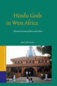 Hindu Gods in West Africa Ghanaian Devotees of Shiva and Krishna 1st Edition Albert Wuaku