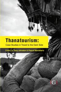Thanatourism Case Studies in Travel to the Dark Side 1st Edition Tony Johnston Pascal Mandelartz