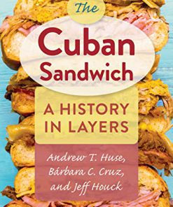 The Cuban Sandwich A History in Layers 1st Edition Huse Andrew T Cruz Bárbara C Houck Jeff