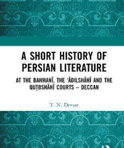 A Short History of Persian Literature At the Bahmani the Adilshahi and the Qutbshahi Courts Deccan 1st Edition T. N. Devare