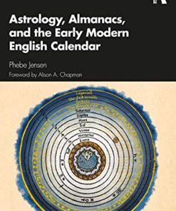 Astrology Almanacs and the Early Modern English Calendar 1st Edition Phebe Jensen