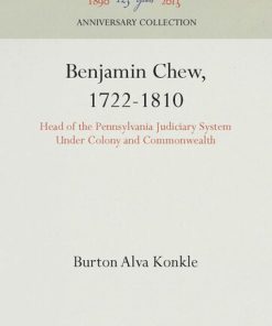 Benjamin Chew 1722 1810 Head of the Pennsylvania Judiciary System Under Colony and Commonwealth 1st edition by Burton Alva Konkle 1512803448 9781512803440