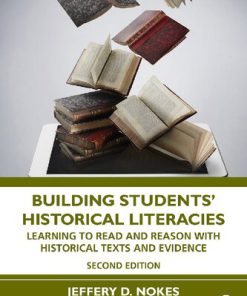 Building Students Historical Literacies Learning to Read and Reason with Historical Texts and Evidence 2nd Edition by Jeffery Nokes ISBN 100054298X 9781000542981