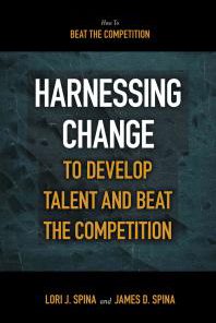 Harnessing Change to Develop Talent and Beat the Competition 1st Edition James D. Spina