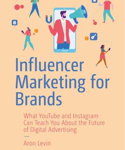 Influencer Marketing for Brands: What YouTube and Instagram Can Teach You About the Future of Digital Advertising 1st Edition Aron Levin