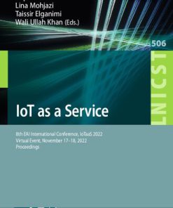 IoT as a Service: 8th EAI International Conference, IoTaaS 2022, Virtual Event, November 17-18, 2022, Proceedings (Lecture Notes of the Institute for Computer Sciences, Social Informatics, and Telecommunications Engineering, 506) Khaled Rabie (Editor)