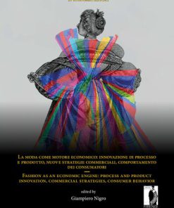 La moda come motore economico: innovazione di processo e prodotto, nuove strategie commerciali, comportamento dei consumatori / Fashion as an Economic Engine: Process and Product Innovation, Commercial Strategies, Consumer Behavior 1st Edition Giampiero Nigro - Editor