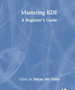Mastering KDE: A Beginner's Guide 1st Edition Sufyan Bin Uzayr