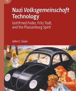Nazi Volksgemeinschaft Technology Gottfrried Feder Fritz Todt and the Plassenburg Spirit 1st Edition John C. Guse