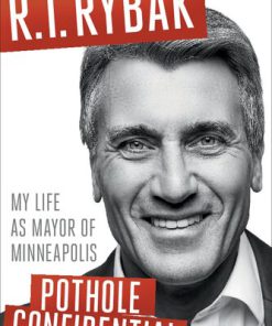 Pothole Confidential My Life as Mayor of Minneapolis 1st Edition by RT Rybak ISBN 0816699402 9780816699407