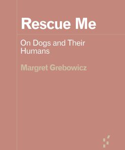 Rescue Me On Dogs and Their Humans 1st Edition Margret Grebowicz
