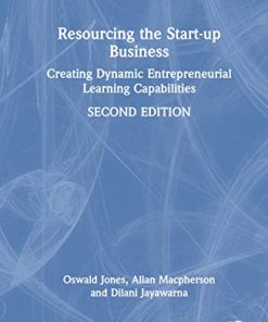 Resourcing the Start-up Business: Creating Dynamic Entrepreneurial Learning Capabilities, 2nd Edition Oswald Jones
