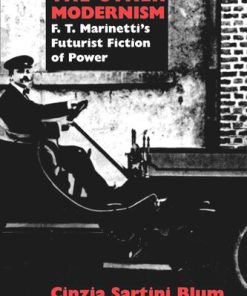 The Other Modernism F T Marinetti s Futurist Fiction of Power Cinzia Sartini Blum
