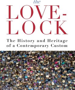 Unlocking the Love Lock The History and Heritage of a Contemporary Custom Ceri Houlbrook