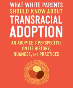 What White Parents Should Know About Transracial Adoption An Adoptee s Perspective on Its History Nuances and Practices 1st Edition Melissa Guida-Richards
