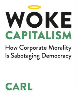 Woke Capitalism How Corporate Morality is Sabotaging Democracy 1st Edition Carl Rhodes
