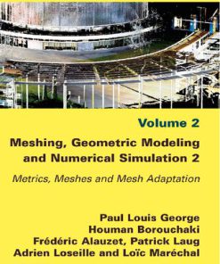 Meshing Geometric Modeling and Numerical Simulation Volume 2 Metrics Meshes and Mesh Adaptation Geometric Modeling and Applications 1st Edition Houman Borouchaki Frederic Alauzet Patrick Laug Paul Louis George Adrien Loseille Loic Marechal
