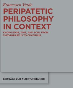 Peripatetic Philosophy in Context Knowledge Time and Soul from Theophrastus to Cratippus Beitrage zur Altertumskunde 403  1st Edition Francesco Verde