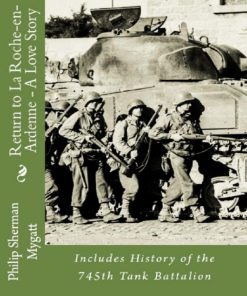 Return to La Roche-en-Ardenne - A Story of War and Love: Includes History of the 745th Tank Battalion 1st Edition Philip Mygatt